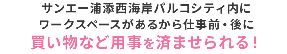 サンエー浦添西海岸パルコシティ内にワークスペースがあるから仕事前・後に買い物など用事を済ませられる！